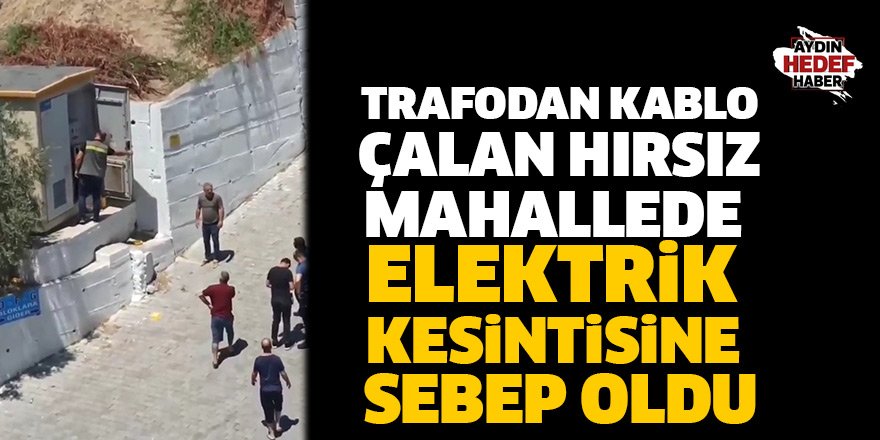 Trafodan kablo çalan hırsız mahallede elektrik kesintisine sebep oldu