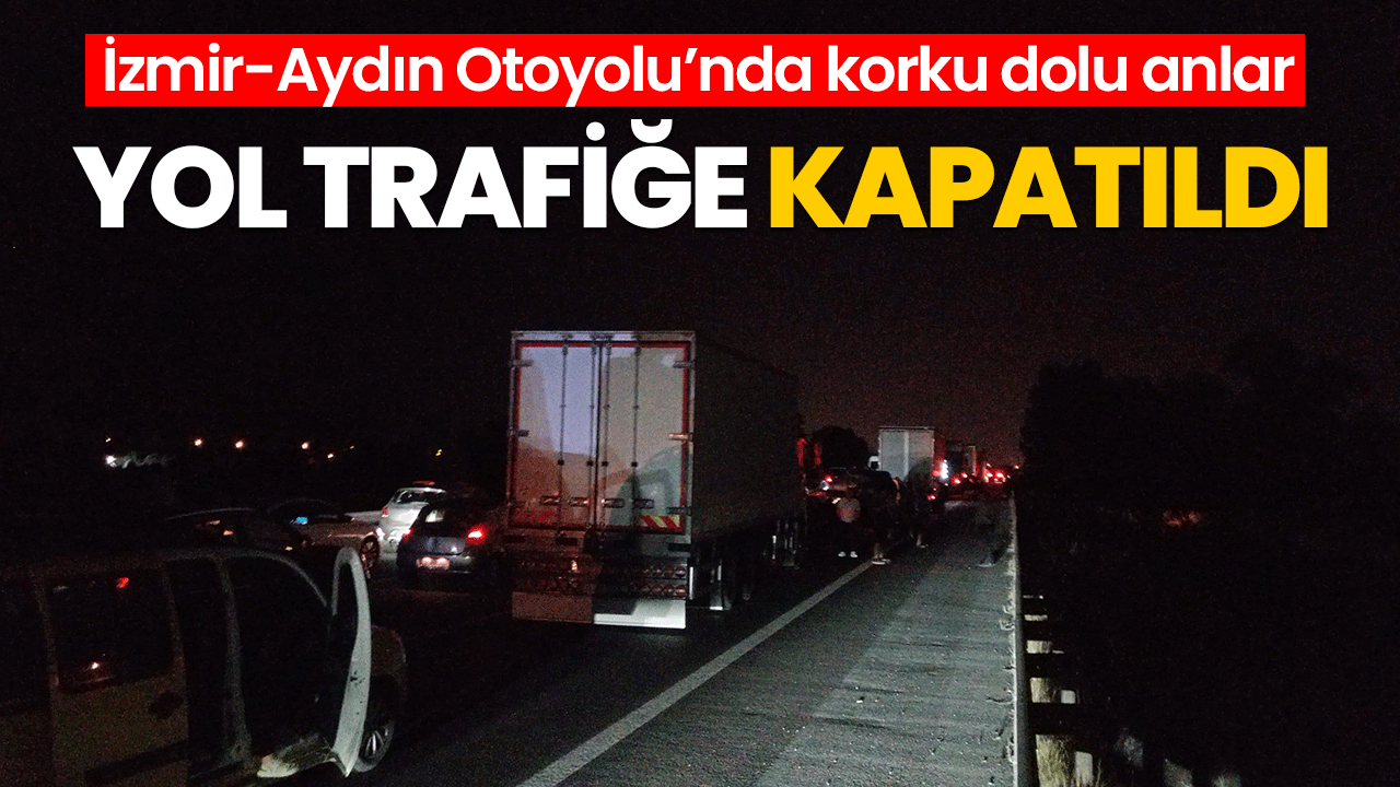 İzmir-Aydın Otoyolu’nda patlama korkusu: Trafiğe kapatıldı
