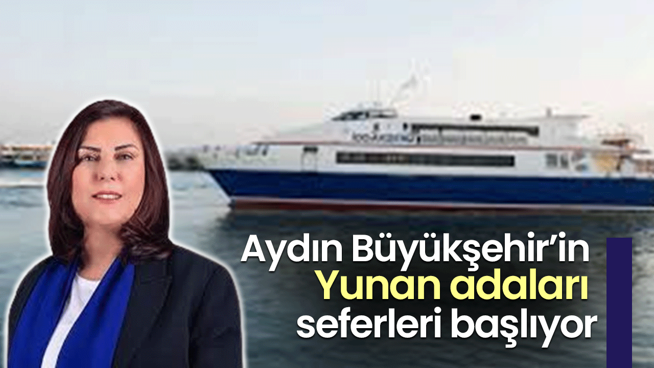 Aydın'dan Yunan adalarına ilk seferin tarihi belli oldu