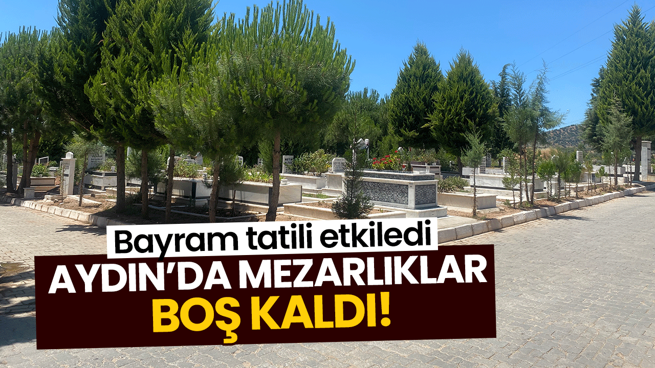 Aydın’da mezarlıklar boş kaldı!