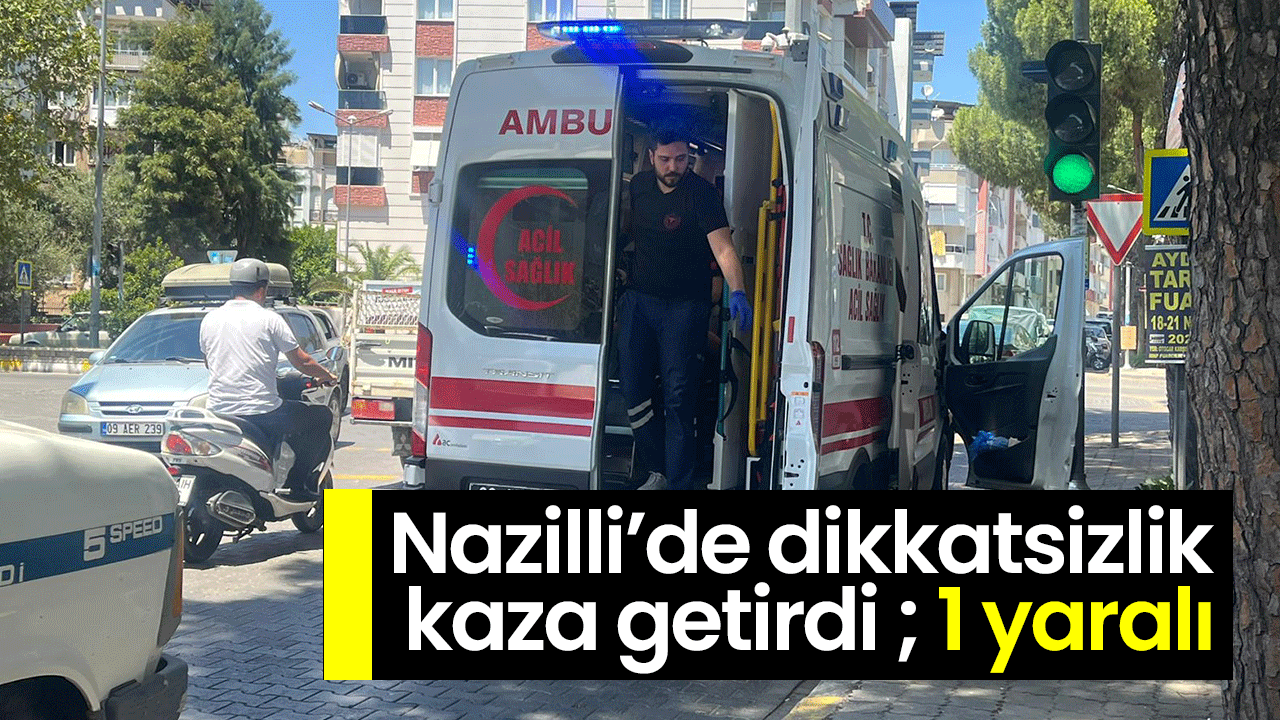 Nazilli’de dikkatsizlik kaza getirdi; 1 yaralı