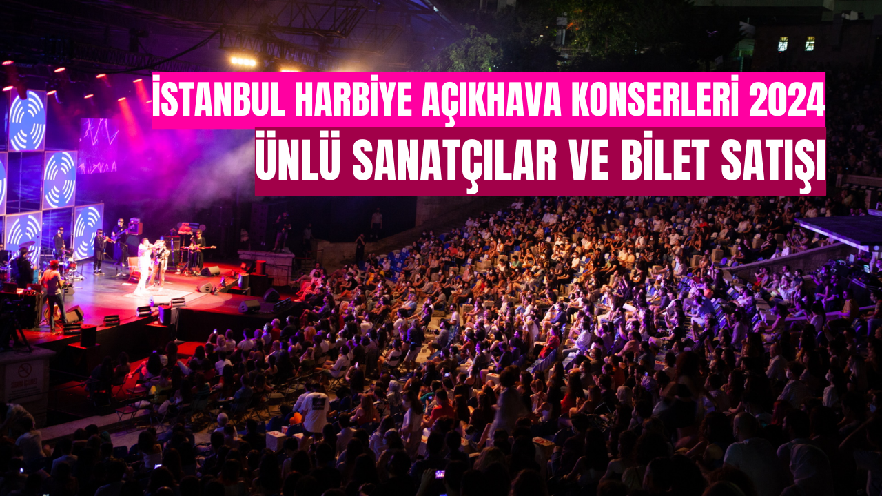 İstanbul Harbiye Açıkhava Konserleri 2024 Ünlü Sanatçılar ve Bilet