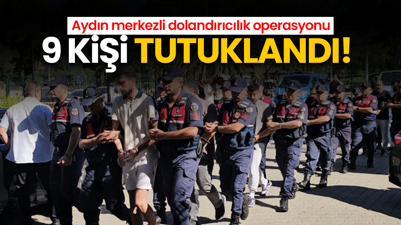 Aydın'da yakalanan 9 dolandırıcı tutuklandı!