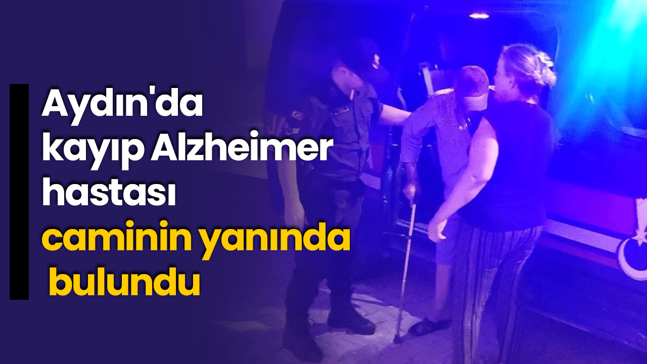 Aydın'da kayıp Alzheimer hastası caminin yanında bulundu