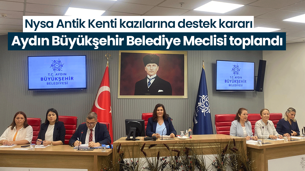 Aydın Büyükşehir Belediye Meclisi toplandı! Nysa Antik Kenti kazılarına destek kararı