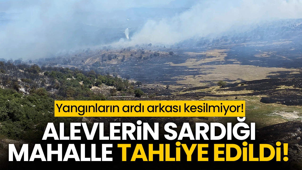 Yangınların ardı arkası kesilmiyor! Alevlerin sardığı mahalle tahliye edildi!