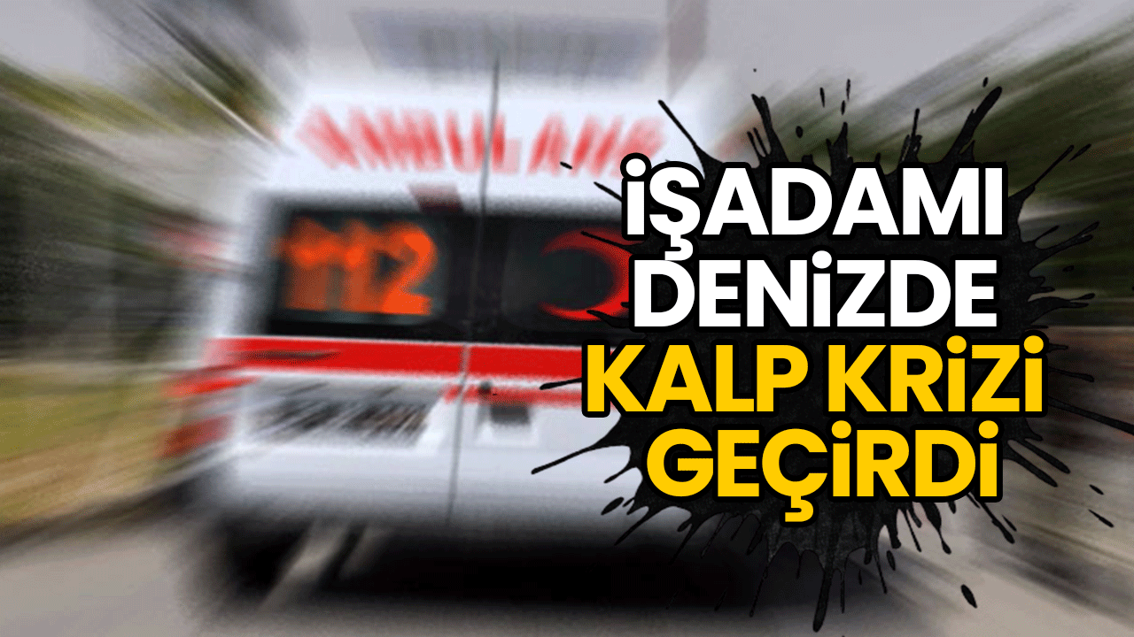 İşadamı denizde kalp krizi geçirdi