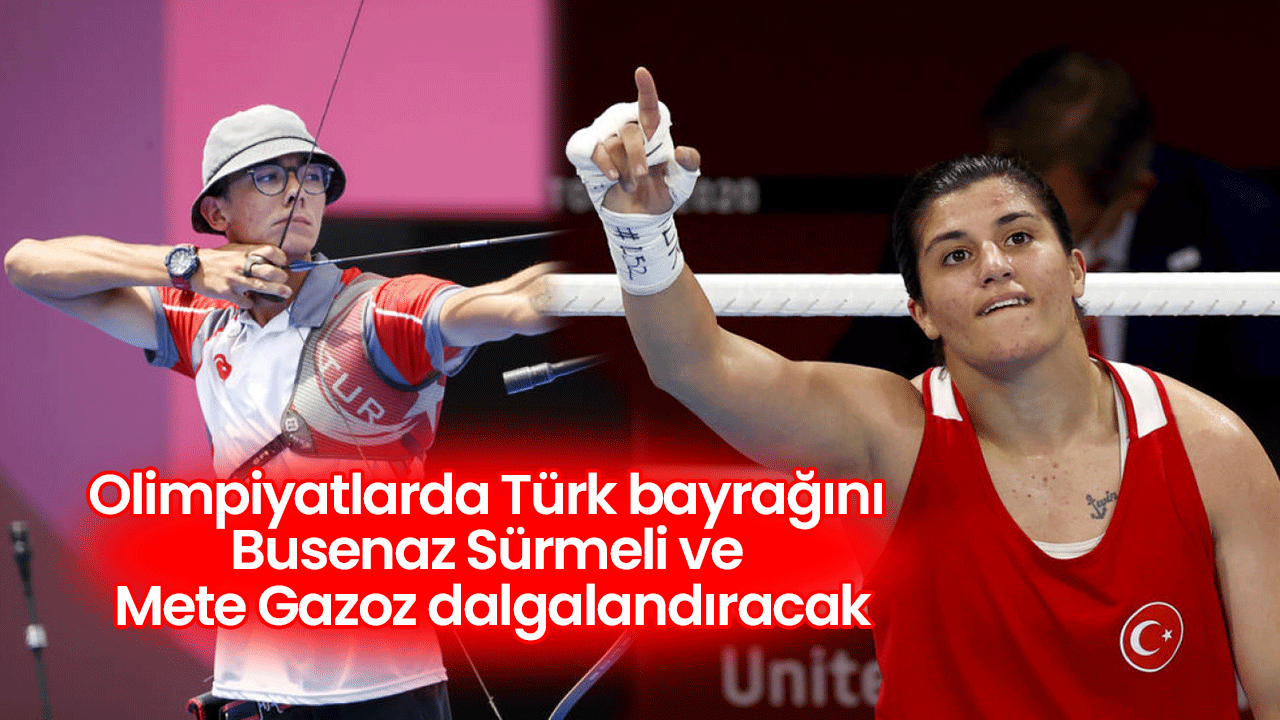 Olimpiyatlarda Türk bayrağını Busenaz Sürmeli ve Mete Gazoz dalgalandıracak