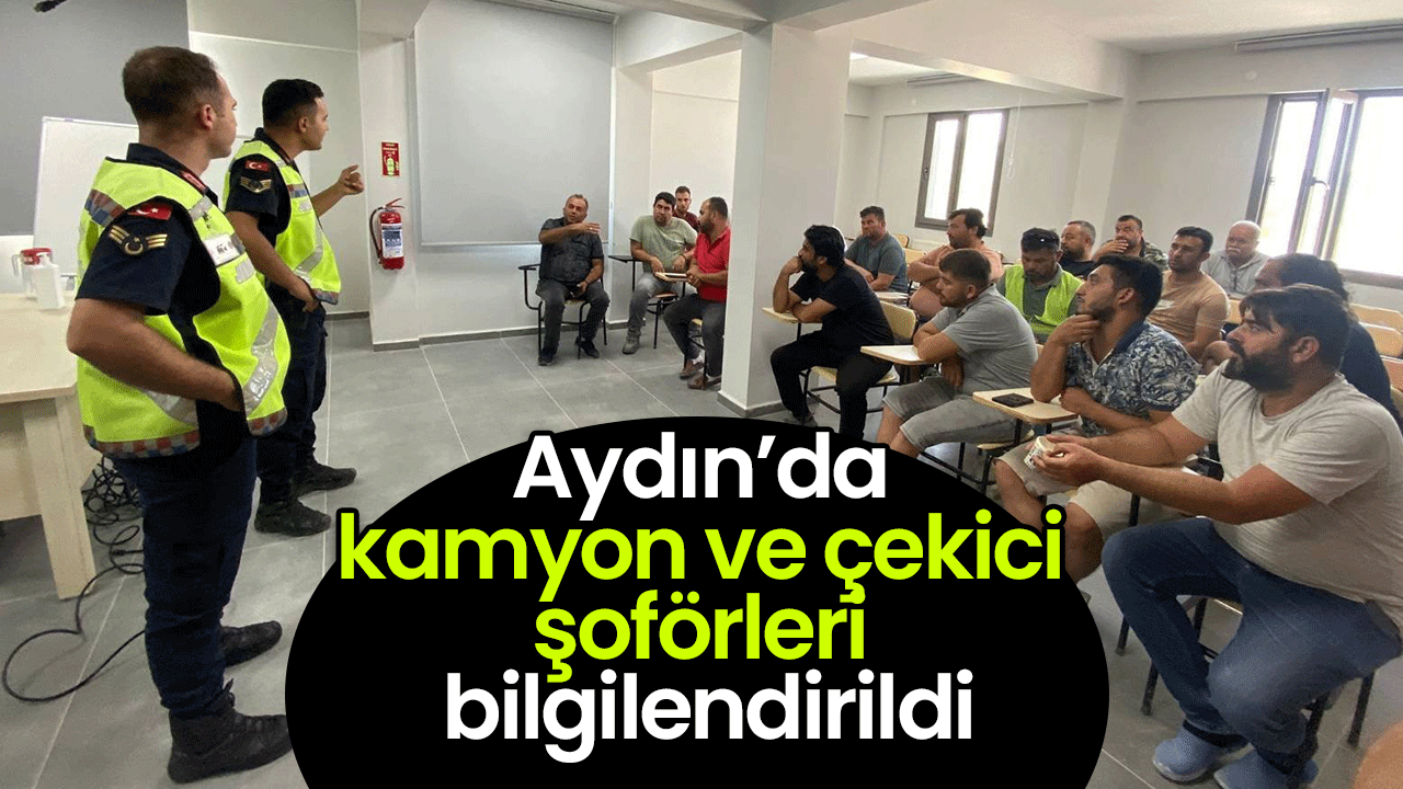 Aydın’da kamyon ve çekici şoförleri bilgilendirildi