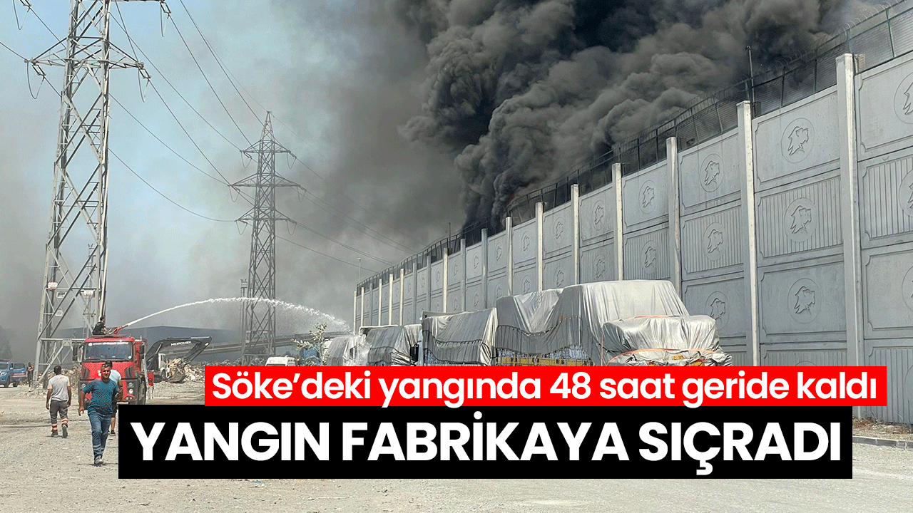 Söke’deki yangın fabrikaya sıçradı