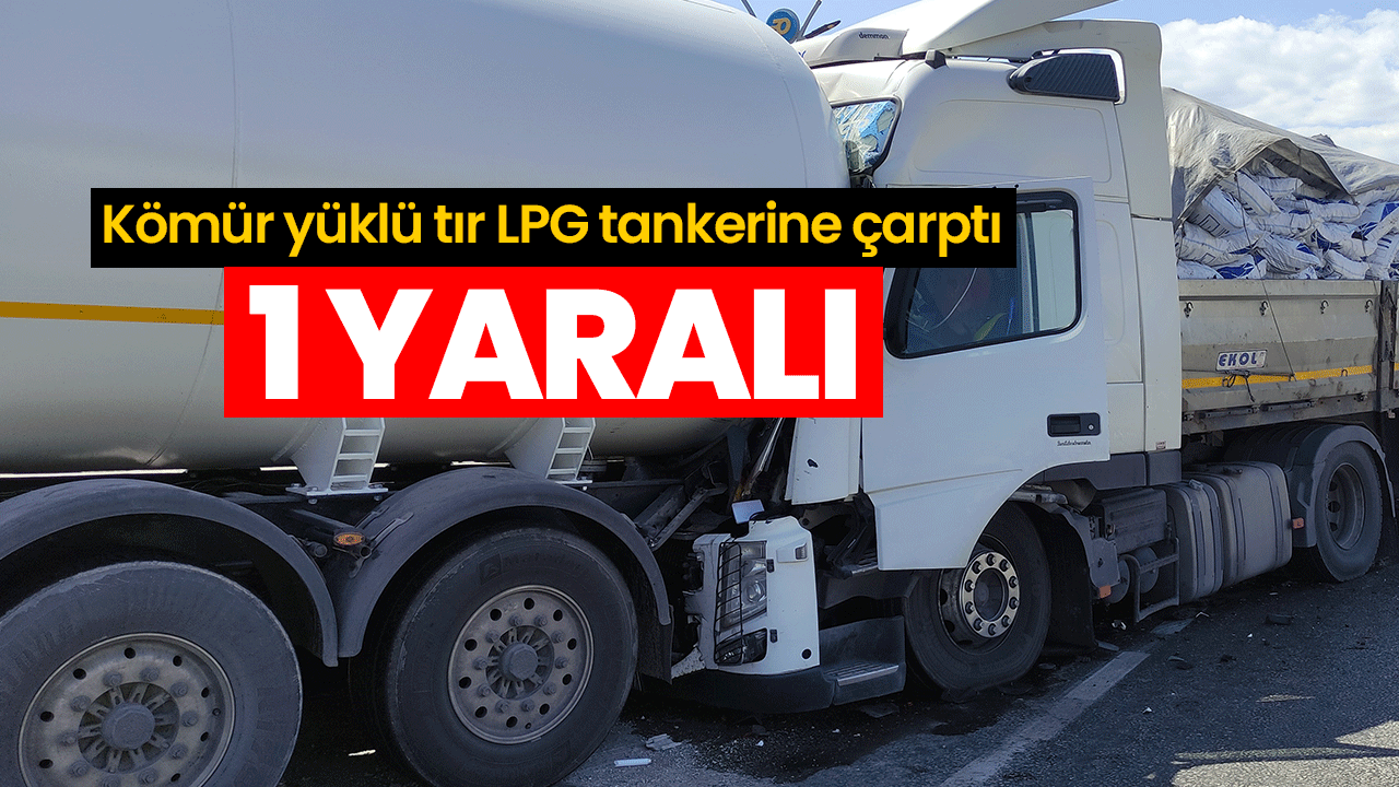 Kömür yüklü tır LPG tankerine çarptı: 1 yaralı