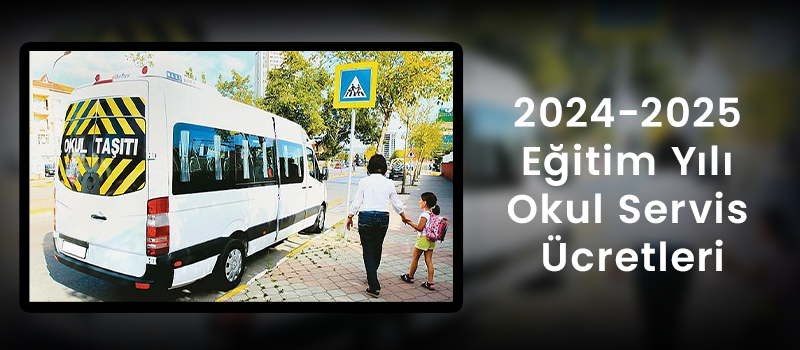 2024 2025 Eğitim Yılı Okul Servis Ücretleri