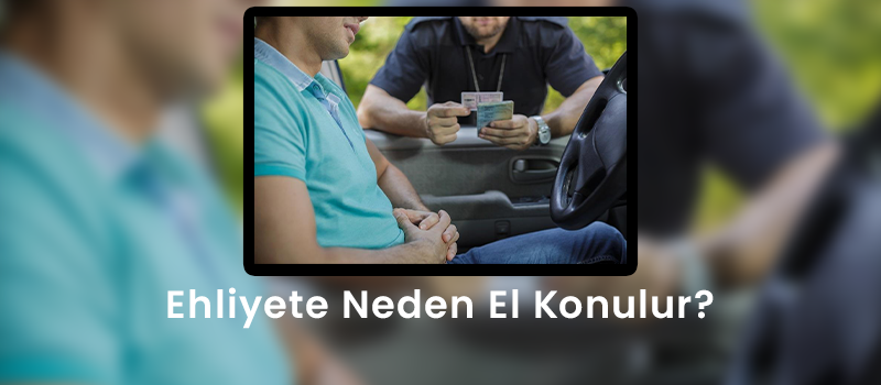 Ehliyete Neden El Konulur