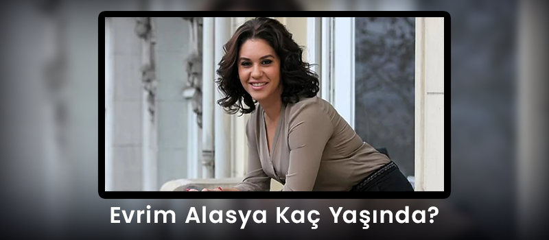 Evrim Alasya Kaç Yaşında