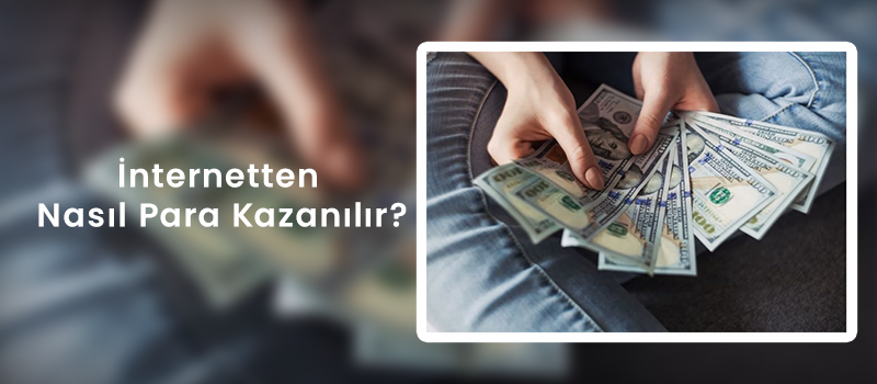 İnternetten Nasıl Para Kazanılır