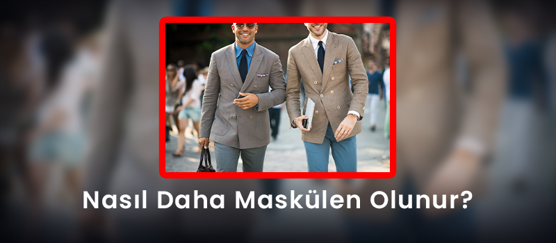 Nasıl Daha Maskülen Olunur