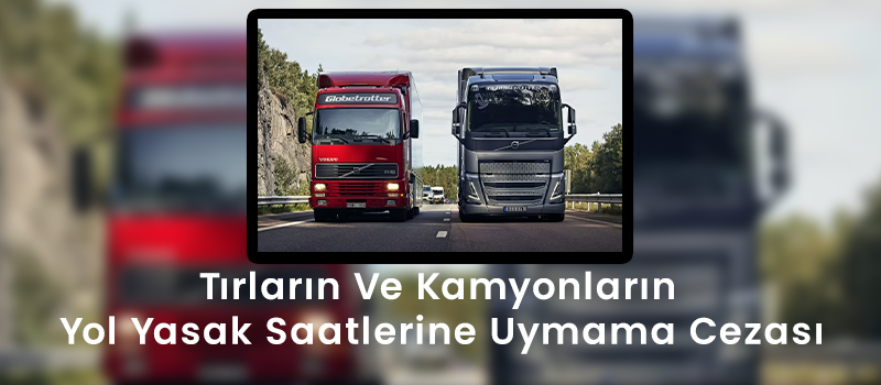 Tırların Ve Kamyonların Yol Yasak Saatlerine Uymama Cezası