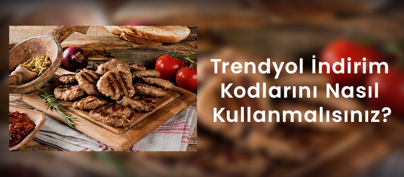 Trendyol İndirim Kodlarını Nasıl Kullanmalısınız