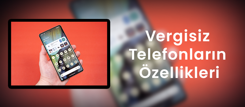 Vergisiz Telefonların Özellikleri