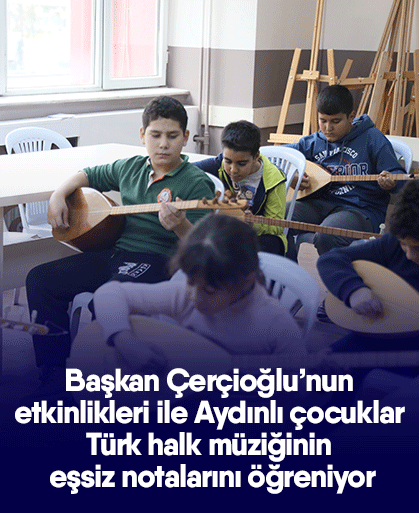 Başkan Çerçioğlu’nun etkinlikleri ile Aydınlı çocuklar Türk halk müziğinin eşsiz notalarını öğreniyor