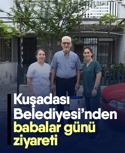 Kuşadası Belediyesi’nden babalar günü ziyareti