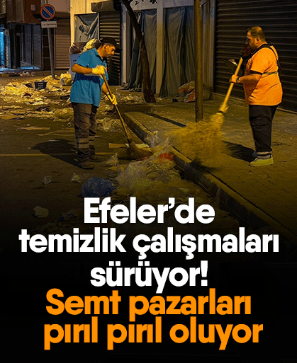 Efeler’de temizlik çalışmaları sürüyor! Semt pazarları pırıl pırıl oluyor