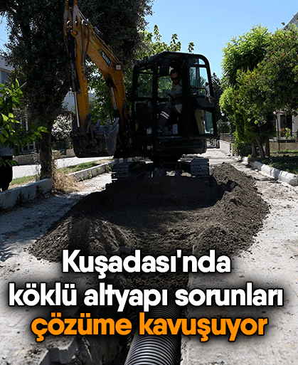 Kuşadası'nda köklü altyapı sorunları çözüme kavuşuyor