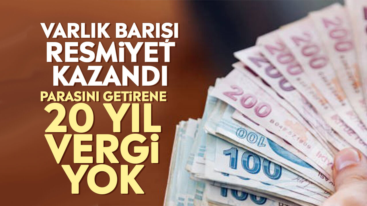Varlık barışı resmiyet kazandı: Parasını getirene 20 yıl vergi yok
