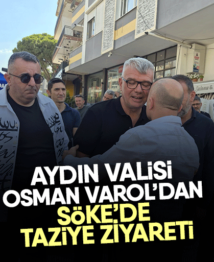 Aydın Valisi Osman Varol’dan Söke’de taziye ziyareti
