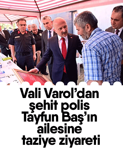 Vali Varol’dan şehit polis Tayfun Baş’ın ailesine taziye ziyareti