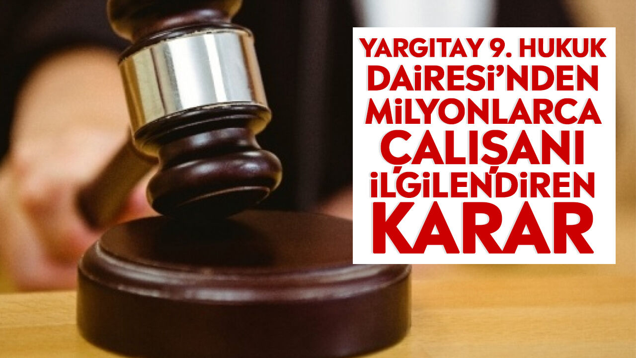 Yargıtay 9. Hukuk Dairesi’nden milyonlarca çalışanı ilgilendiren karar
