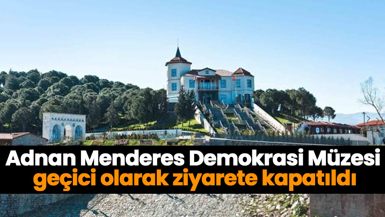 Adnan Menderes Demokrasi Müzesi geçici olarak ziyarete kapatıldı