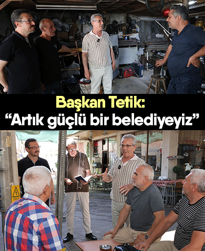 Başkan Tetik: “Artık güçlü bir belediyeyiz”