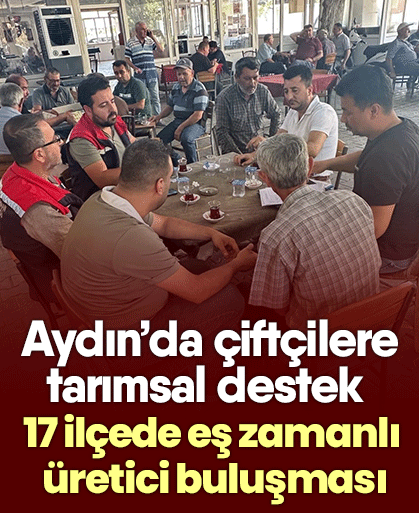 Aydın’da çiftçilere tarımsal destek! 17 ilçede eş zamanlı üretici buluşması