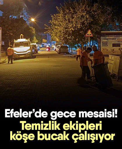 Efeler’de gece mesaisi! Temizlik ekipleri köşe bucak çalışıyor