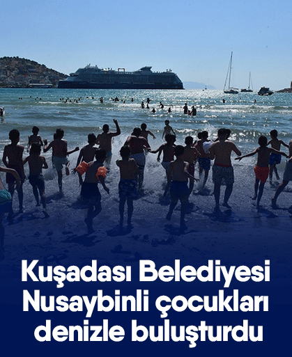 Kuşadası Belediyesi Nusaybinli çocukları denizle buluşturdu