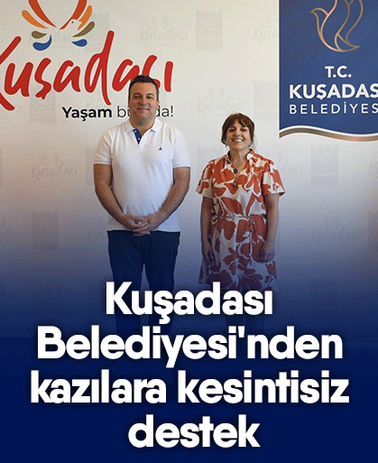 Kuşadası Belediyesi'nden kazılara kesintisiz destek