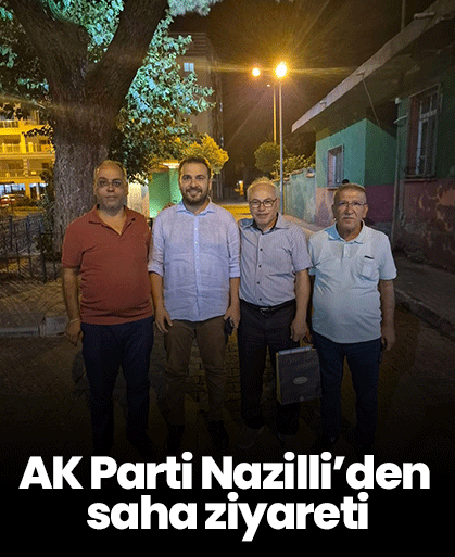 AK Parti Nazilli’den saha ziyareti