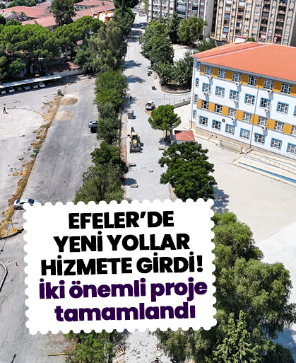 Efeler’de yeni yollar hizmete girdi! İki önemli proje tamamlandı