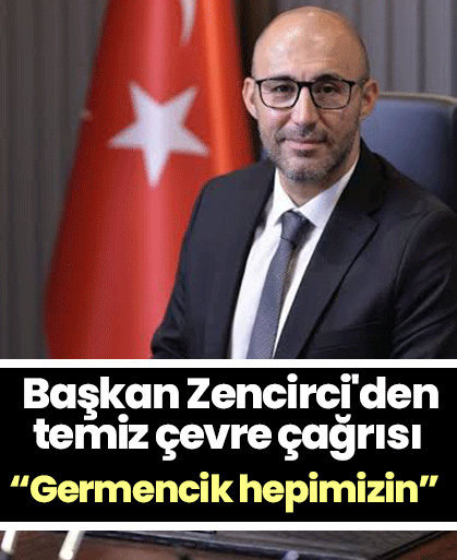 Başkan Zencirci'den temiz çevre çağrısı