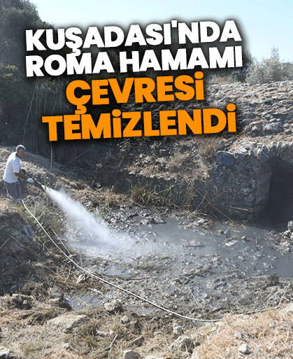 Kuşadası'nda Roma Hamamı çevresi temizlendi