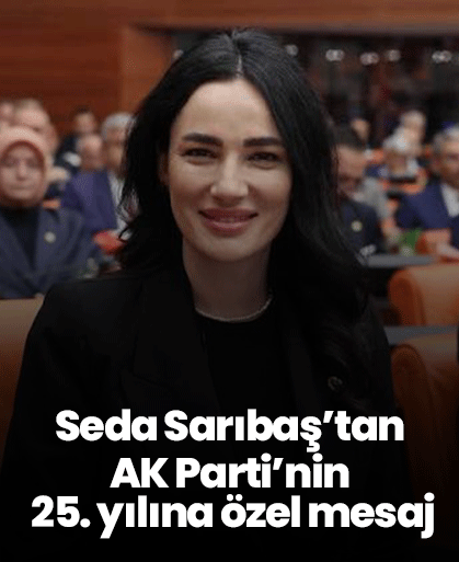 Seda Sarıbaş’tan AK Parti’nin 25. yılına özel mesaj