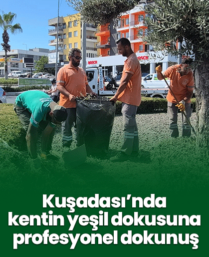 Kuşadası’nda kentin yeşil dokusuna profesyonel dokunuş