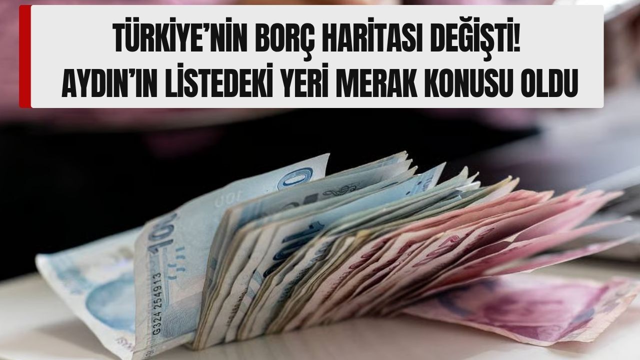 Türkiye’nin En Borçsuz Şehirleri Açıklandı! Listede Aydın Var mı? BDDK Verileri Büyük Farkı Ortaya Çıkardı