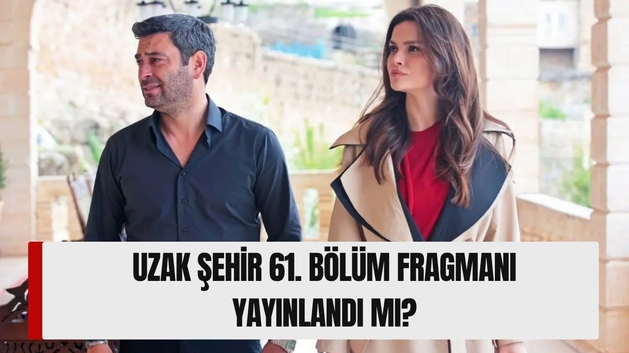 Uzak Şehir 61. Bölüm Fragmanı Yayınlandı mı, Fragmanda Neler Var? Cihan’ın En Büyük Sınavı Başlıyor!