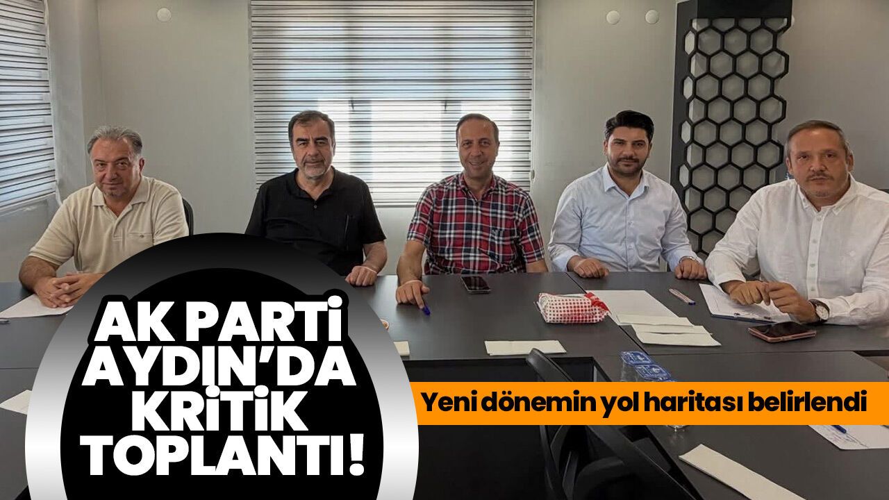 AK Parti Aydın’da kritik toplantı! Yeni dönemin yol haritası belirlendi