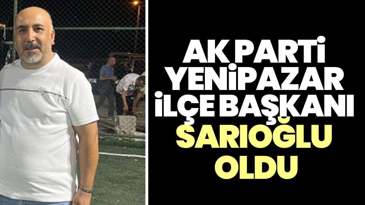 AK Parti Yenipazar İlçe Başkanı Sarıoğlu oldu