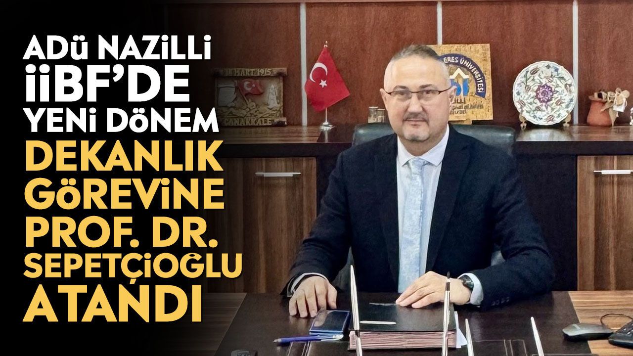 ADÜ Nazilli İİBF’de yeni dönem: Dekanlık görevine Prof. Dr. Sepetçioğlu atandı