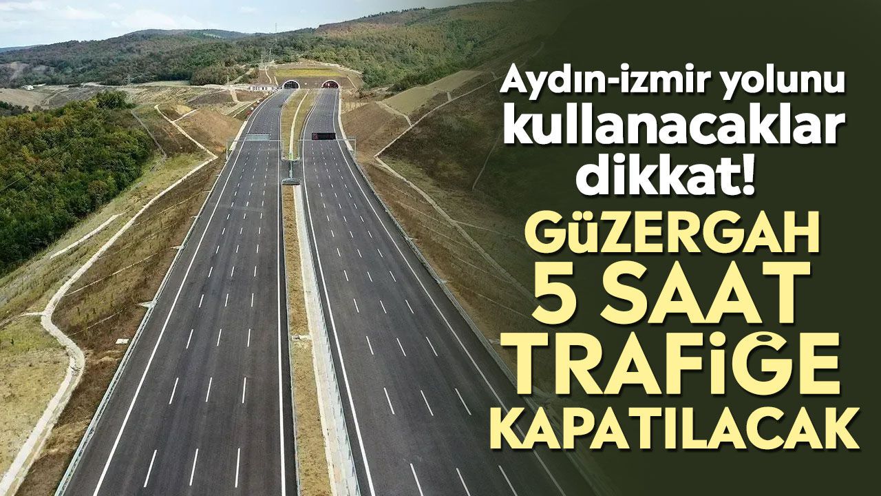 Aydın-İzmir yolu 5 saat trafiğe kapatılacak