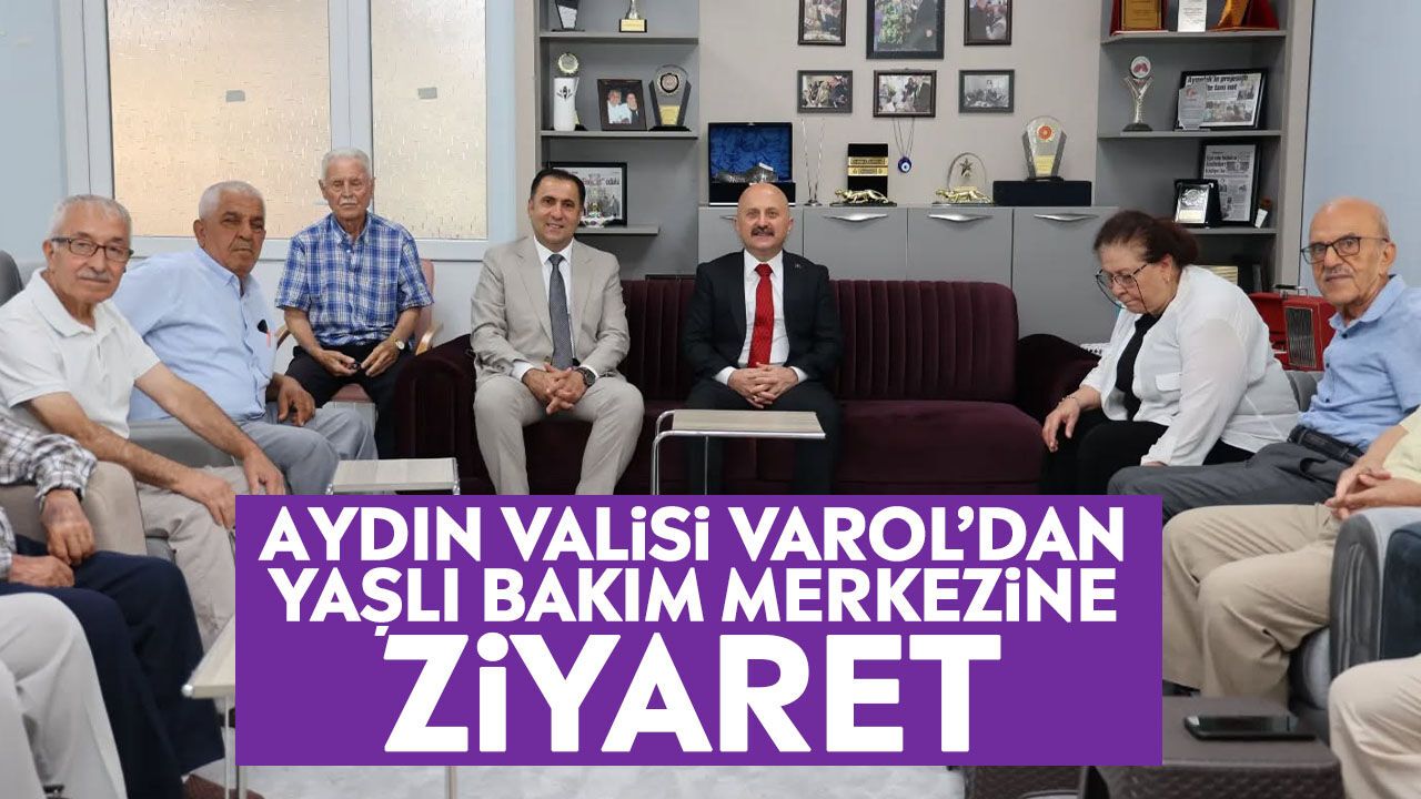 Aydın Valisi Varol’dan yaşlı bakım merkezine ziyaret